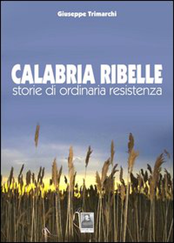 Calabria ribelle. Storie di ordinaria resistenza - Librerie.coop Calabria ribelle. Storie di ordinaria resistenza - Librerie.coop