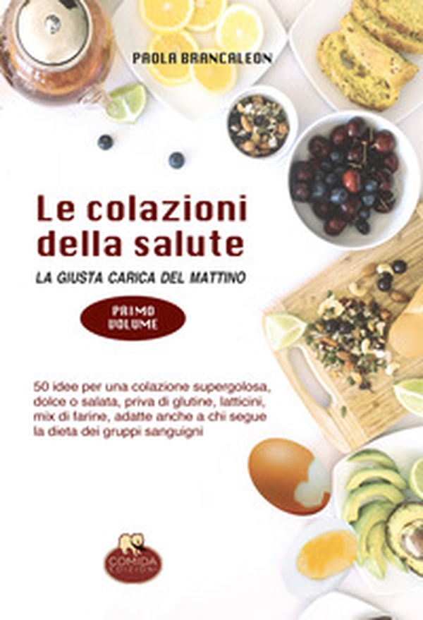 Le colazioni della salute. La giusta carica del mattino - Vol. 1 - Librerie.coop Le colazioni della salute. La giusta carica del mattino - Vol. 1 - Librerie.coop