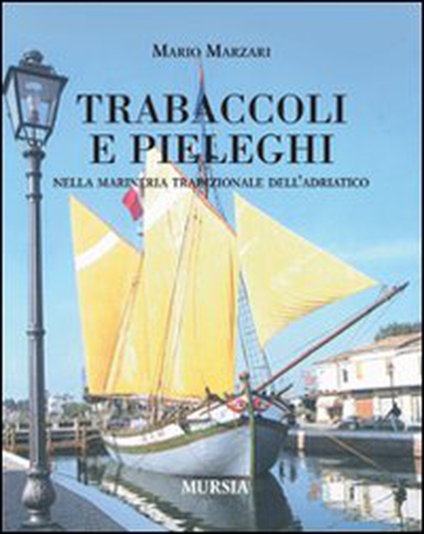 Trabaccoli e pieleghi nella marineria tradizionale dell'Adriatico - Librerie.coop Trabaccoli e pieleghi nella marineria tradizionale dell'Adriatico - Librerie.coop