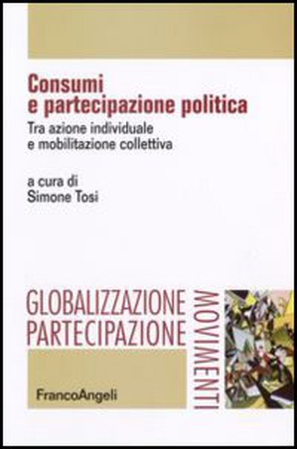 Consumi e partecipazione politica. Tra azione individuale e mobilitazione collettiva - Librerie.coop Consumi e partecipazione politica. Tra azione individuale e mobilitazione collettiva - Librerie.coop