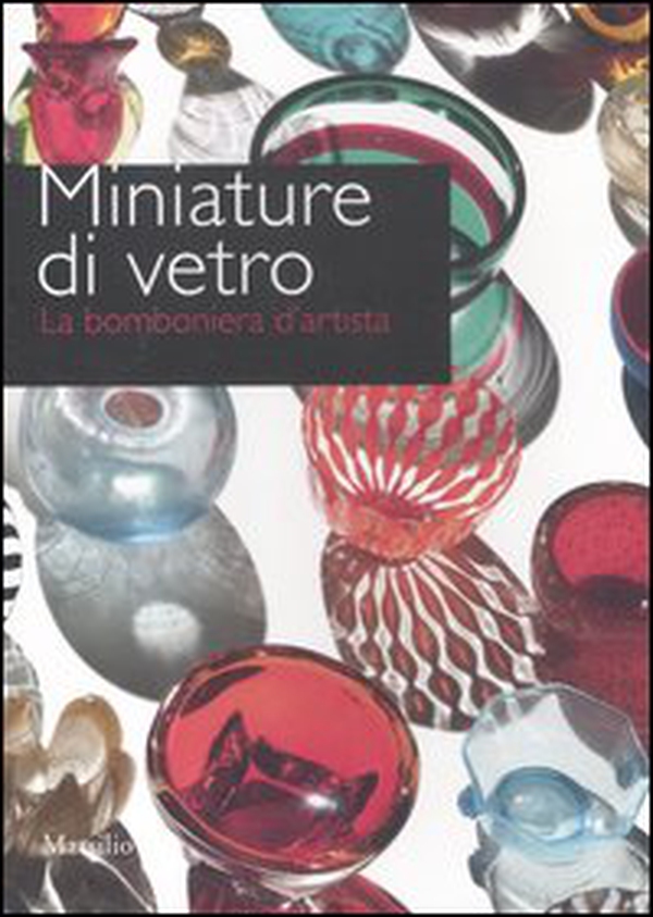 Miniature di vetro. La bomboniera d'artista. Catalogo della mostra (Venezia, 24 marzo-10 giugno 2012) - Librerie.coop Miniature di vetro. La bomboniera d'artista. Catalogo della mostra (Venezia, 24 marzo-10 giugno 2012) - Librerie.coop