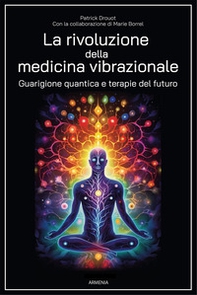 La rivoluzione della medicina vibrazionale. Guarigione quantica e terapie del futuro - Librerie.coop
