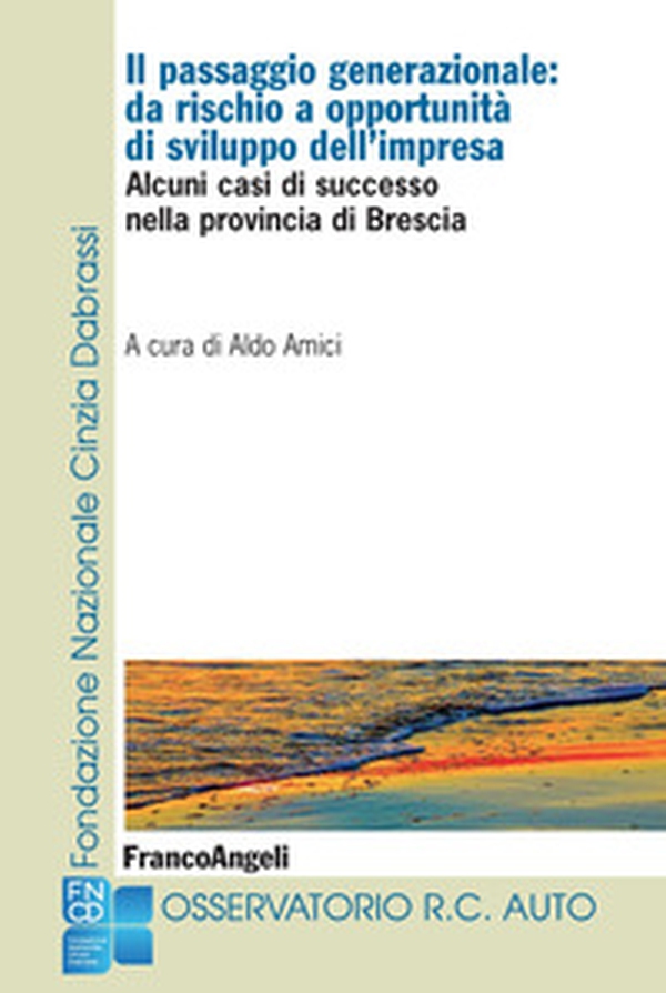 Il passaggio generazionale: da rischio a opportunità di sviluppo dell'impresa. Alcuni casi di successo nella provincia di Brescia - Librerie.coop Il passaggio generazionale: da rischio a opportunità di sviluppo dell'impresa. Alcuni casi di successo nella provincia di Brescia - Librerie.coop