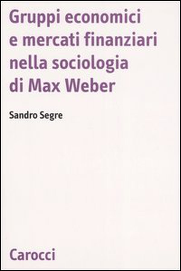 Gruppi economici e mercati finanziari nella sociologia di Max Weber - Librerie.coop Gruppi economici e mercati finanziari nella sociologia di Max Weber - Librerie.coop