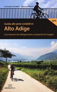 Guida alle piste ciclabili in Alto Adige. Con itinerari di collegamento e proposte di viaggio - Librerie.coop