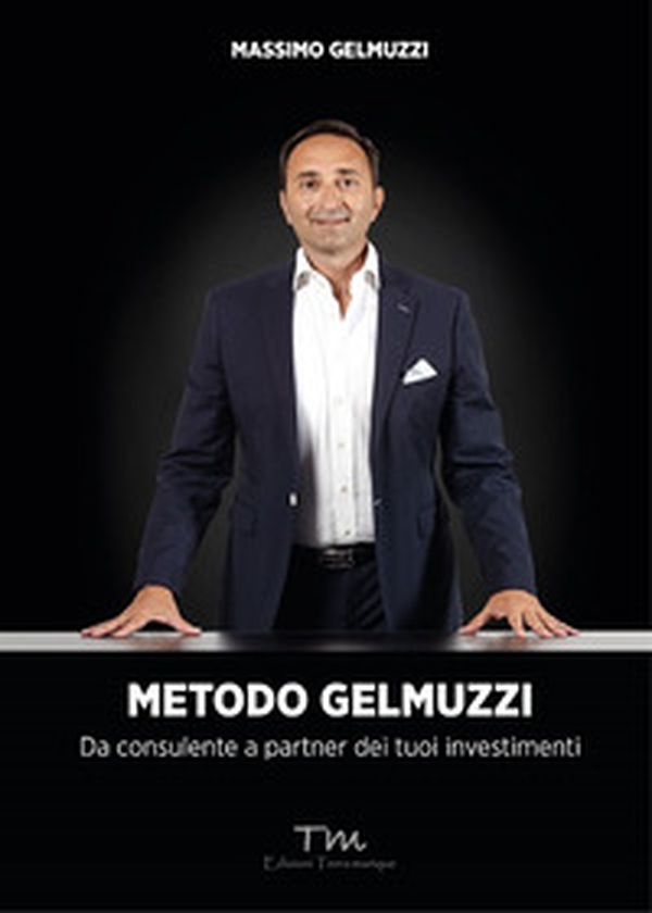 Metodo Gelmuzzi. Da consulente a partner dei tuoi investimenti - Librerie.coop Metodo Gelmuzzi. Da consulente a partner dei tuoi investimenti - Librerie.coop