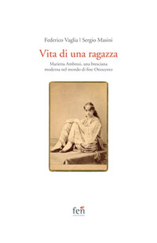 Vita di una ragazza italiana. Marietta Ambrosi, una bresciana moderna nel mondo di fine Ottocento - Librerie.coop Vita di una ragazza italiana. Marietta Ambrosi, una bresciana moderna nel mondo di fine Ottocento - Librerie.coop