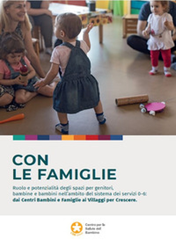 Con le famiglie. Ruolo e potenzialità degli spazi per genitori, bambine e bambini nell'ambito del sistema dei servizi 0-6: dai Centri Bambini e Famiglie ai Villaggi per Crescere - Librerie.coop Con le famiglie. Ruolo e potenzialità degli spazi per genitori, bambine e bambini nell'ambito del sistema dei servizi 0-6: dai Centri Bambini e Famiglie ai Villaggi per Crescere - Librerie.coop