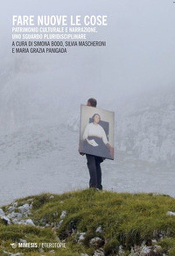 Fare nuove le cose. Patrimonio culturale e narrazione, uno sguardo pluridisciplinare - Librerie.coop Fare nuove le cose. Patrimonio culturale e narrazione, uno sguardo pluridisciplinare - Librerie.coop