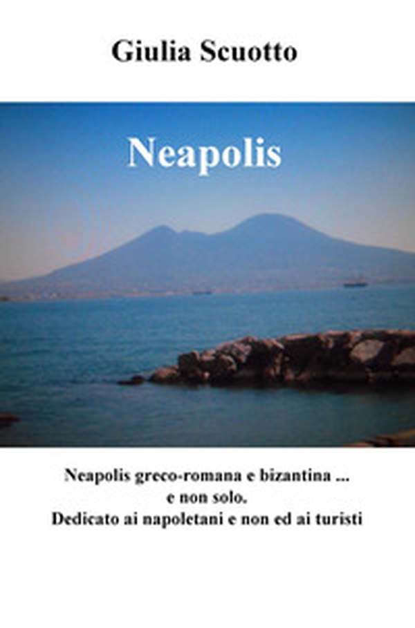 Neapolis. Neapolis greco-romana e bizantina (e non solo). Dedicato a napoletani e non ed ai turisti - Librerie.coop Neapolis. Neapolis greco-romana e bizantina (e non solo). Dedicato a napoletani e non ed ai turisti - Librerie.coop