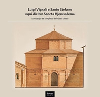 Luigi Vignali e Santo Stefano «qui dicitur Sancta Hjerusalem». Iconografia del complesso delle Sette Chiese - Librerie.coop