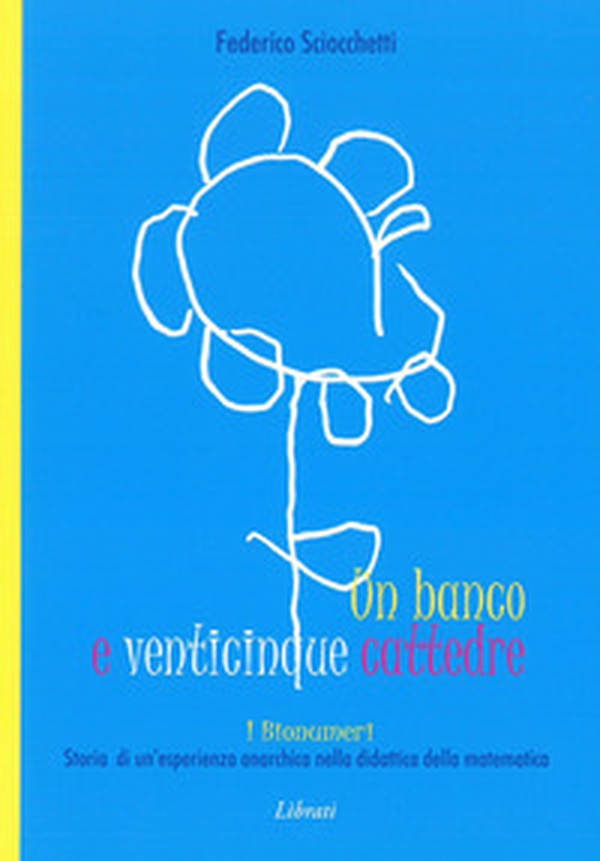 Un banco e venticinque cattedre. Storia di una esperienza anarchica nella didattica della matematica - Librerie.coop Un banco e venticinque cattedre. Storia di una esperienza anarchica nella didattica della matematica - Librerie.coop