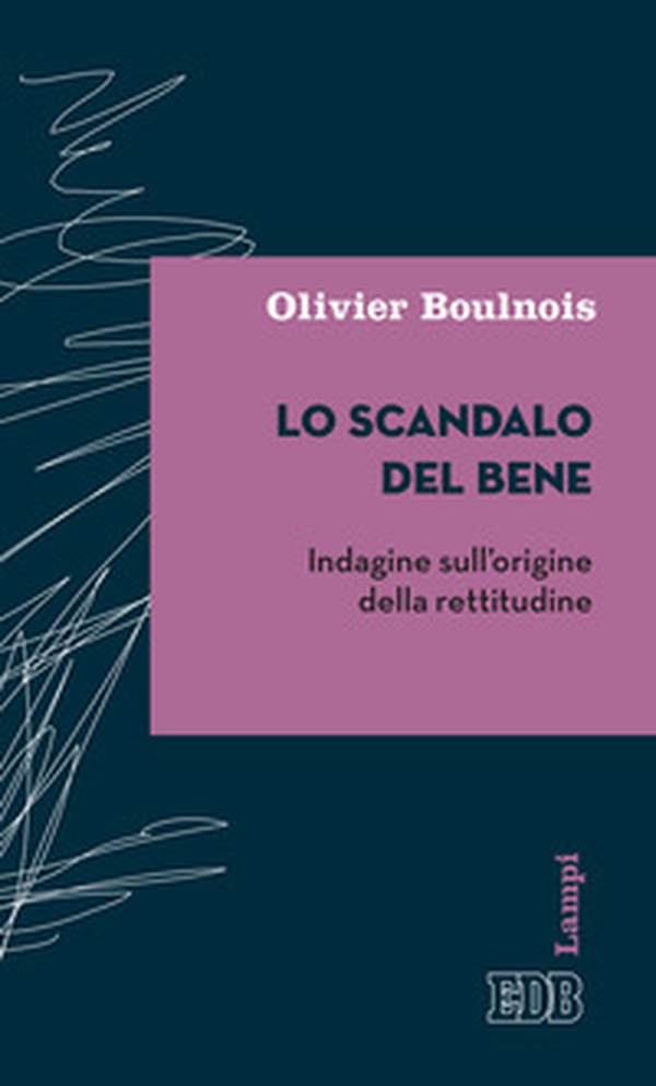 Lo scandalo del bene. Indagine sull'origine della rettitudine - Librerie.coop Lo scandalo del bene. Indagine sull'origine della rettitudine - Librerie.coop
