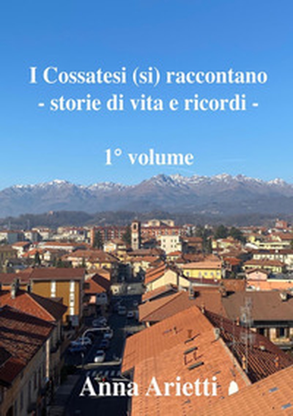 I cossatesi (si) raccontano. Storie di vita e ricordi - Librerie.coop I cossatesi (si) raccontano. Storie di vita e ricordi - Librerie.coop