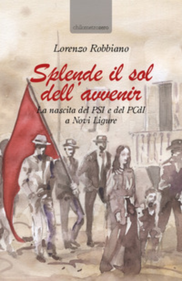 Splende il sol dell'avvenir. La nascita del PSI e del PCdI a Novi Ligure - Librerie.coop Splende il sol dell'avvenir. La nascita del PSI e del PCdI a Novi Ligure - Librerie.coop