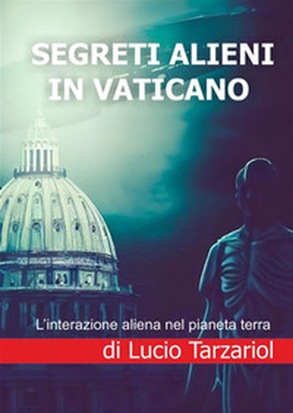 Segreti alieni in Vaticano. L'interazione aliena nel pianeta terra - Librerie.coop Segreti alieni in Vaticano. L'interazione aliena nel pianeta terra - Librerie.coop