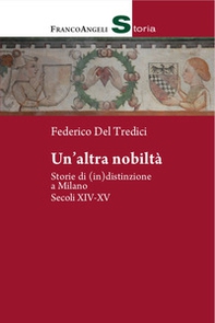 Un'altra nobiltà. Storie di (in)distinzione a Milano. Secc. XIV-XV - Librerie.coop