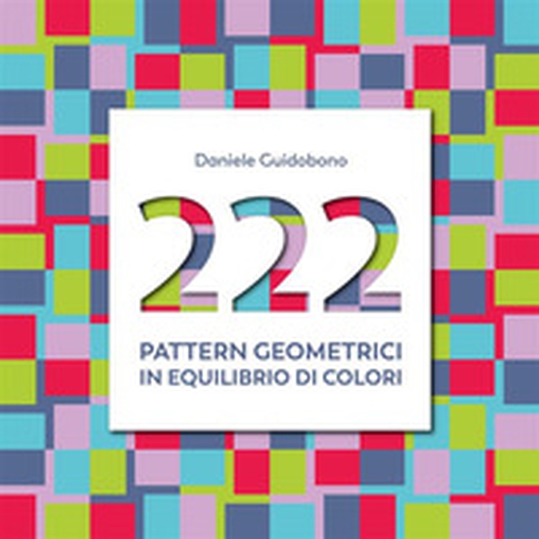 222 pattern geometrici in equilibrio di colori - Librerie.coop 222 pattern geometrici in equilibrio di colori - Librerie.coop
