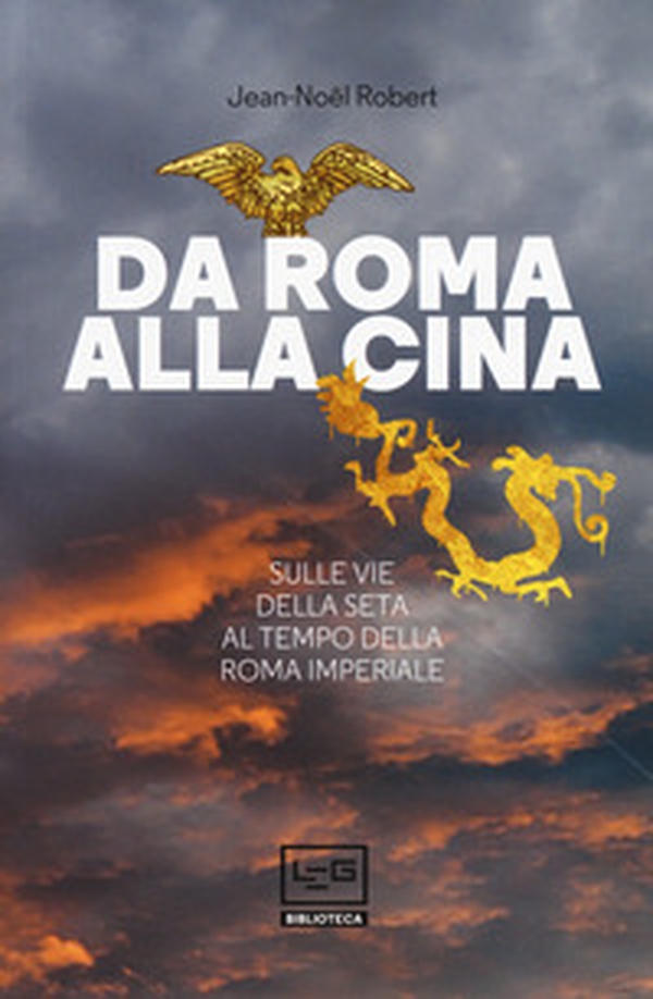 Da Roma alla Cina. Sulle vie della seta al tempo della Roma imperiale - Librerie.coop Da Roma alla Cina. Sulle vie della seta al tempo della Roma imperiale - Librerie.coop