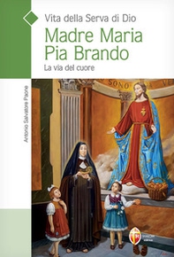 Vita della serva di Dio Madre Maria Pia Brando. La via del cuore - Librerie.coop