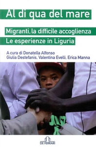 Al di qua del mare. Migranti, la difficile accoglienza. Le esperienze in Liguria - Librerie.coop