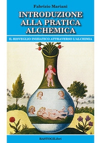 Introduzione alla pratica alchemica. Il risveglio iniziatico attraverso l'alchimia - Librerie.coop