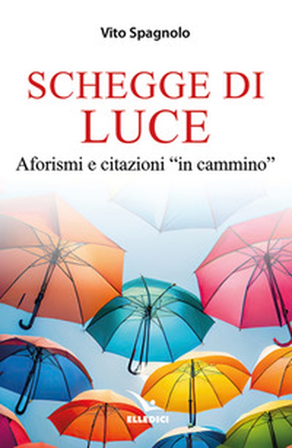Schegge di luce. Aforismi e citazioni «in cammino» - Librerie.coop Schegge di luce. Aforismi e citazioni «in cammino» - Librerie.coop