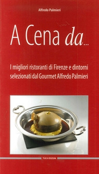 A cena da... I migliori ristoranti di Firenze e dintorni selezionati dal gourmet Alfredo Pamieri - Librerie.coop