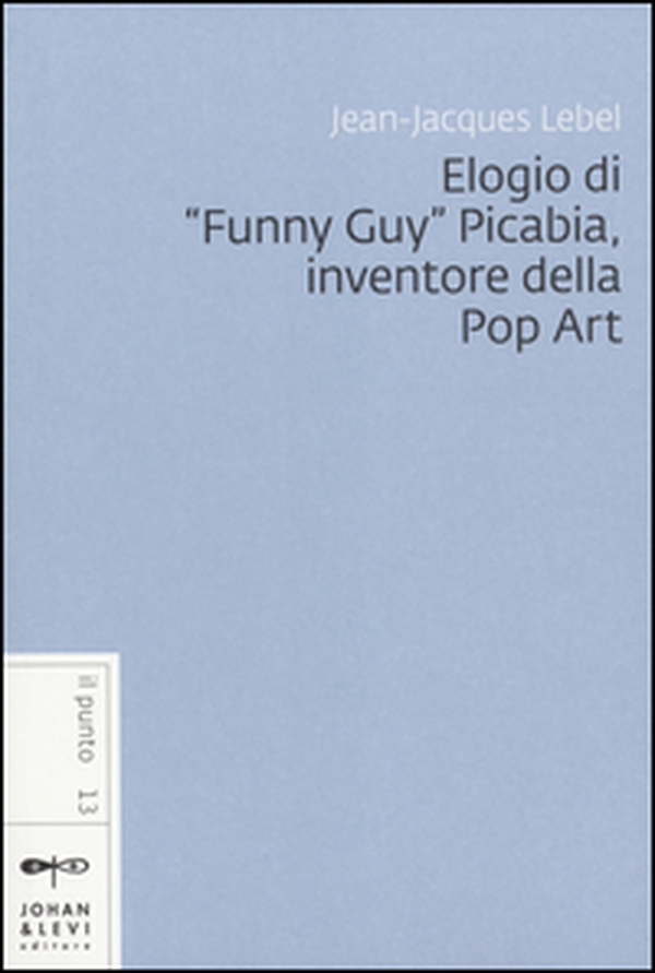 Elogio di «Funny Guy» Picabia, inventore della pop art - Librerie.coop Elogio di «Funny Guy» Picabia, inventore della pop art - Librerie.coop