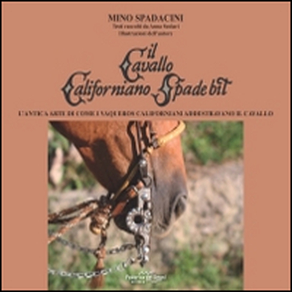 Il cavallo californiano Spade Bit. L'antica arte di come i Vaqueros californiani addestrano il cavallo - Librerie.coop Il cavallo californiano Spade Bit. L'antica arte di come i Vaqueros californiani addestrano il cavallo - Librerie.coop