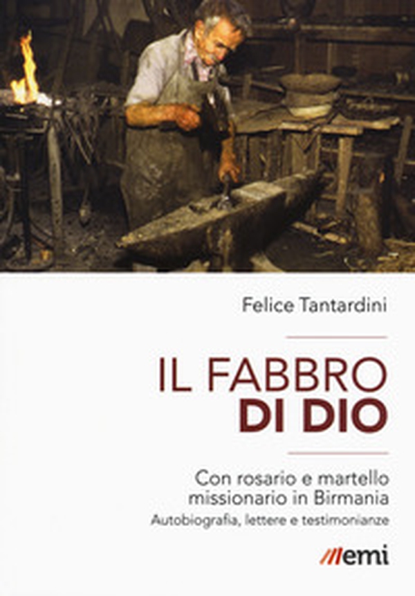 Il fabbro di Dio. Con rosario e martello missionario in Birmania. Autobiografia, lettere e testimonianze - Librerie.coop Il fabbro di Dio. Con rosario e martello missionario in Birmania. Autobiografia, lettere e testimonianze - Librerie.coop