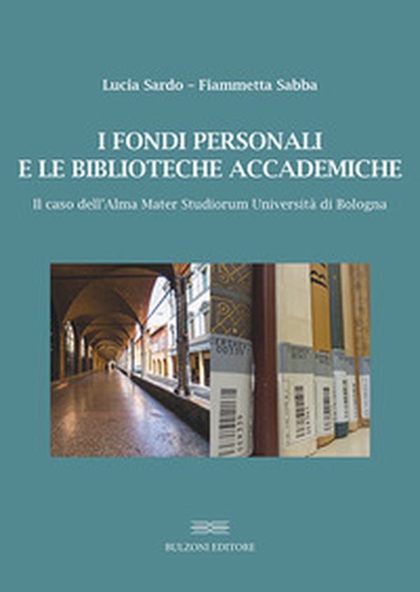 I fondi personali e le biblioteche accademiche. Il caso dell'Alma Mater Studiorum Università di Bologna - Librerie.coop I fondi personali e le biblioteche accademiche. Il caso dell'Alma Mater Studiorum Università di Bologna - Librerie.coop