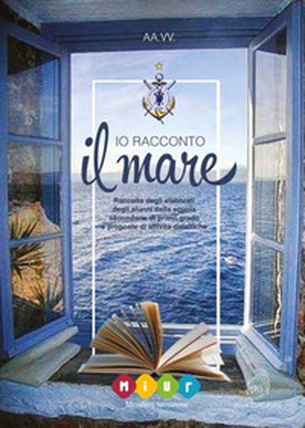 Io racconto il mare. Raccolta degli elaborati degli alunni della scuola secondaria di primo grado e proposte di attività didattiche - Librerie.coop Io racconto il mare. Raccolta degli elaborati degli alunni della scuola secondaria di primo grado e proposte di attività didattiche - Librerie.coop