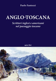 Anglo-toscana. Scrittori inglesi e americani nel paesaggio toscano - Librerie.coop