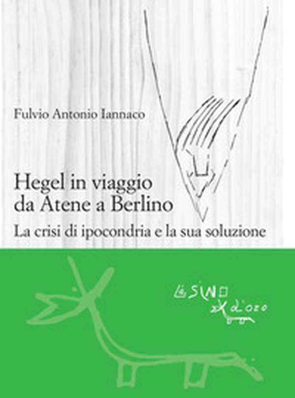 Hegel in viaggio da Atene a Berlino. La crisi di ipocondria e la sua soluzione - Librerie.coop Hegel in viaggio da Atene a Berlino. La crisi di ipocondria e la sua soluzione - Librerie.coop