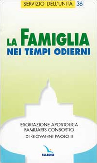 La famiglia nei tempi odierni. Esortazione apostolica "Familiaris consortio" di Giovanni Paolo II - Librerie.coop