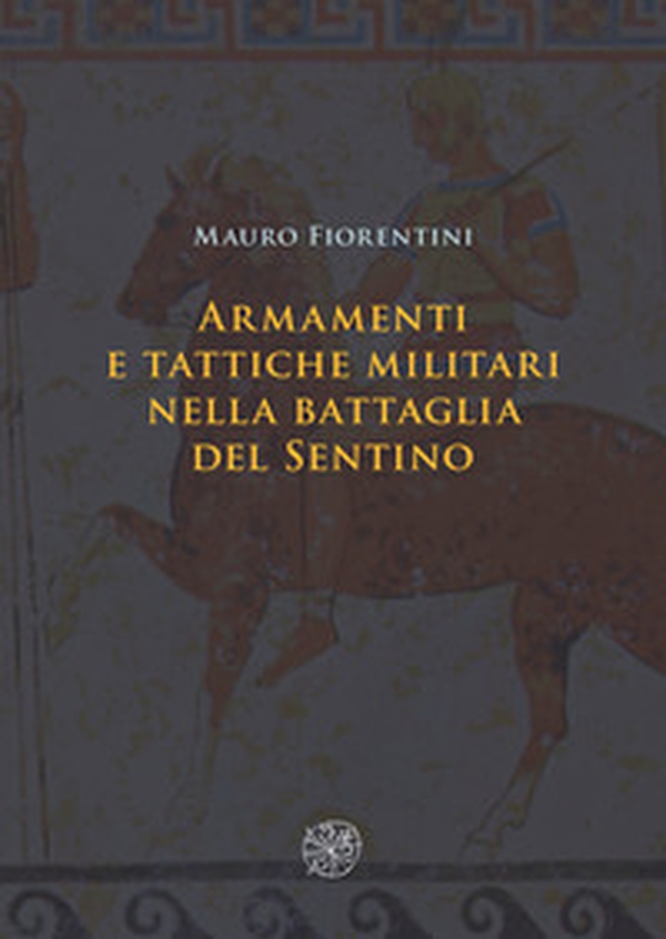 Armamenti e tattiche militari nella battaglia del Sentino - Librerie.coop Armamenti e tattiche militari nella battaglia del Sentino - Librerie.coop