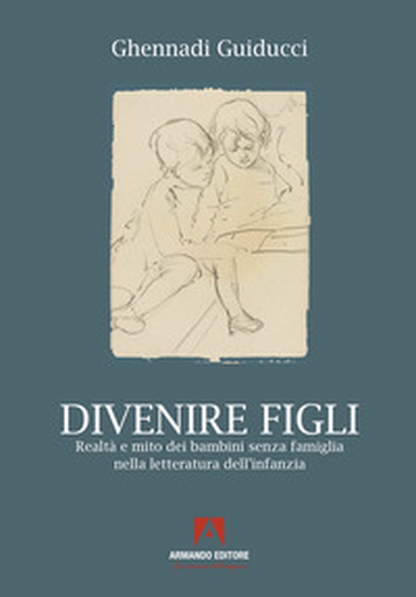 Divenire figli. Realtà e mito dei bambini senza famiglia nella letteratura dell'infanzia - Librerie.coop Divenire figli. Realtà e mito dei bambini senza famiglia nella letteratura dell'infanzia - Librerie.coop