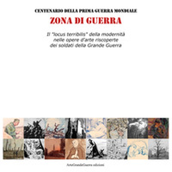 Zona di guerra. Il «locus terribilis» della modernità nelle opere d'arte riscoperte dei soldati della Grande Guerra - Librerie.coop Zona di guerra. Il «locus terribilis» della modernità nelle opere d'arte riscoperte dei soldati della Grande Guerra - Librerie.coop