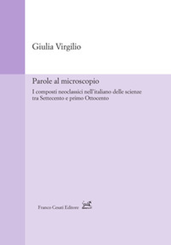 Parole al microscopio. I composti neoclassici nell'italiano delle scienze tra Settecento e primo Ottocento - Librerie.coop Parole al microscopio. I composti neoclassici nell'italiano delle scienze tra Settecento e primo Ottocento - Librerie.coop