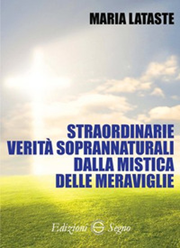Straordinarie verità soprannaturali dalla mistica delle meraviglie - Librerie.coop Straordinarie verità soprannaturali dalla mistica delle meraviglie - Librerie.coop