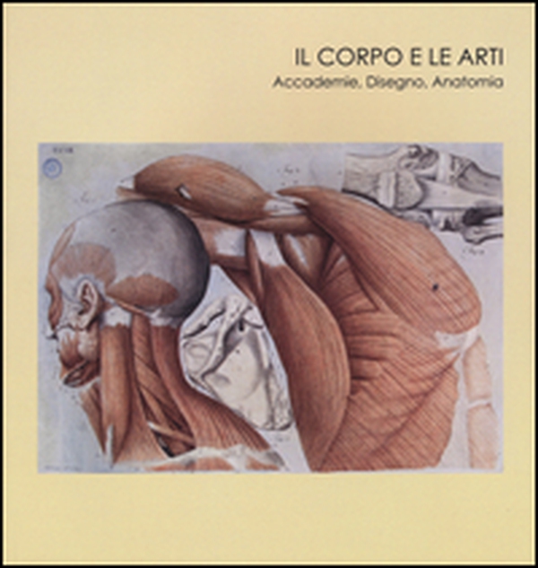 Il corpo e le arti. Accademie, disegno, anatomia. Catalogo della mostra (Carrara, 20 maggio-10 settembre 2016) - Librerie.coop Il corpo e le arti. Accademie, disegno, anatomia. Catalogo della mostra (Carrara, 20 maggio-10 settembre 2016) - Librerie.coop