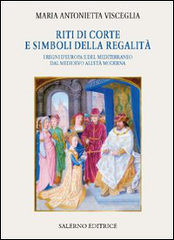 Riti di corte e simboli della regalità. I regni d'Europa e del Mediterraneo dal Medioevo all'età moderna - Librerie.coop Riti di corte e simboli della regalità. I regni d'Europa e del Mediterraneo dal Medioevo all'età moderna - Librerie.coop