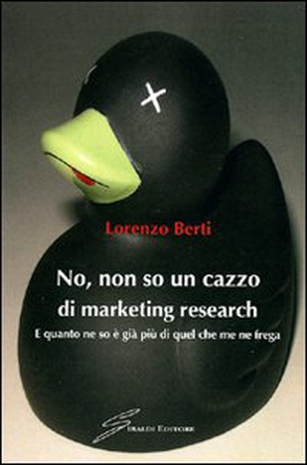 No, non so un cazzo di marketing research. E quanto ne so è già più di quel che me ne frega - Librerie.coop No, non so un cazzo di marketing research. E quanto ne so è già più di quel che me ne frega - Librerie.coop