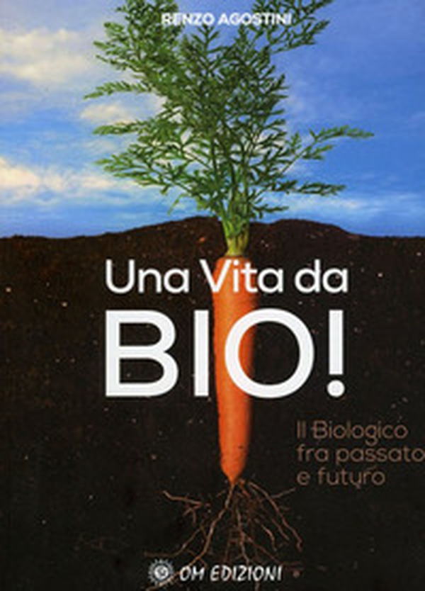 Una vita da Bio! Il biologico tra passato e futuro - Librerie.coop Una vita da Bio! Il biologico tra passato e futuro - Librerie.coop