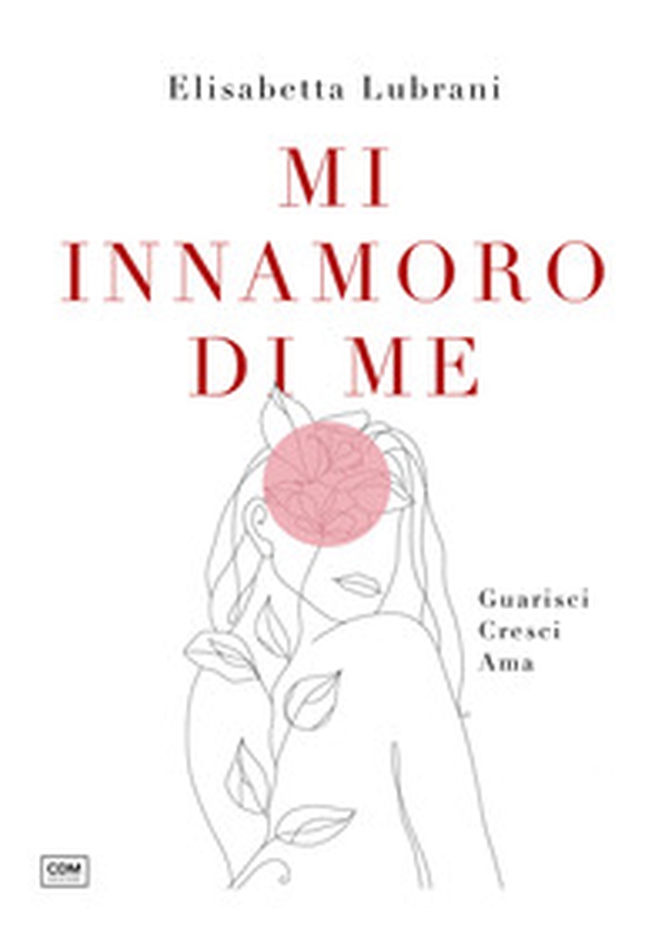 Mi innamoro di me. Guarisci. Cresci. Ama - Librerie.coop Mi innamoro di me. Guarisci. Cresci. Ama - Librerie.coop