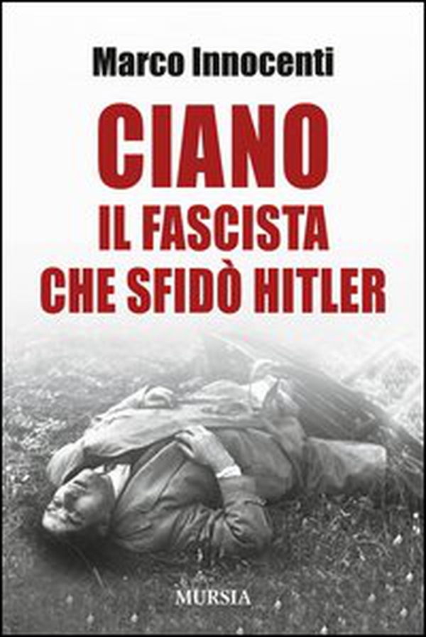 Ciano, il fascista che sfidò Hitler - Librerie.coop Ciano, il fascista che sfidò Hitler - Librerie.coop