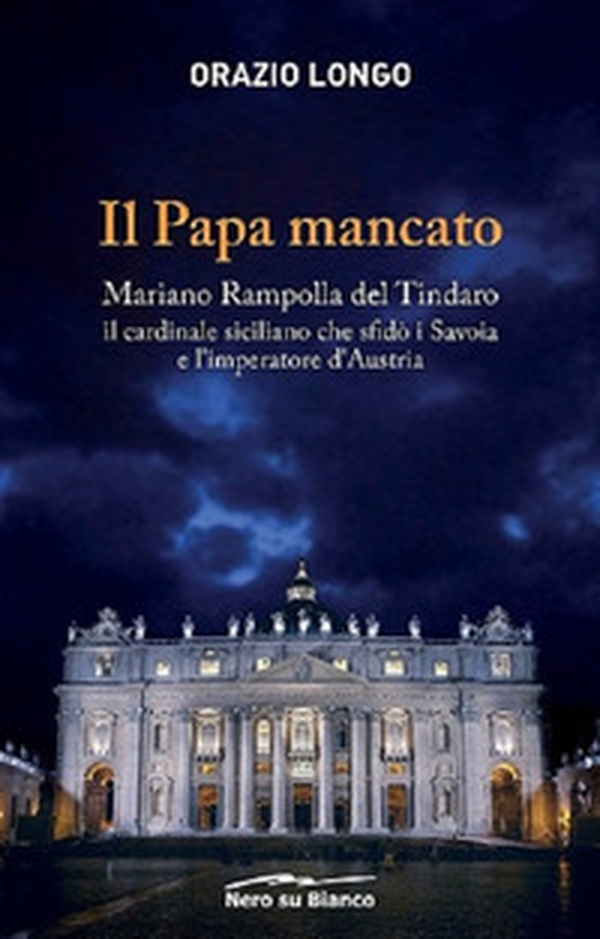 Il papa mancato. Mariano Rampolla del Tindaro, il cardinale siciliano che sfidò i Savoia e l'imperatore d'Austria - Librerie.coop Il papa mancato. Mariano Rampolla del Tindaro, il cardinale siciliano che sfidò i Savoia e l'imperatore d'Austria - Librerie.coop