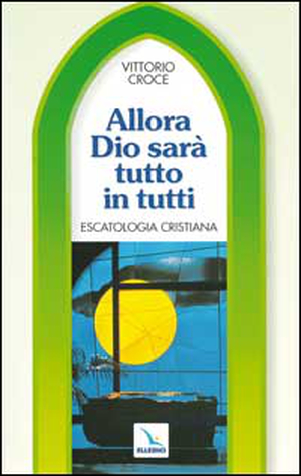 Allora Dio sarà tutto in tutti. Escatologia cristiana - Librerie.coop Allora Dio sarà tutto in tutti. Escatologia cristiana - Librerie.coop