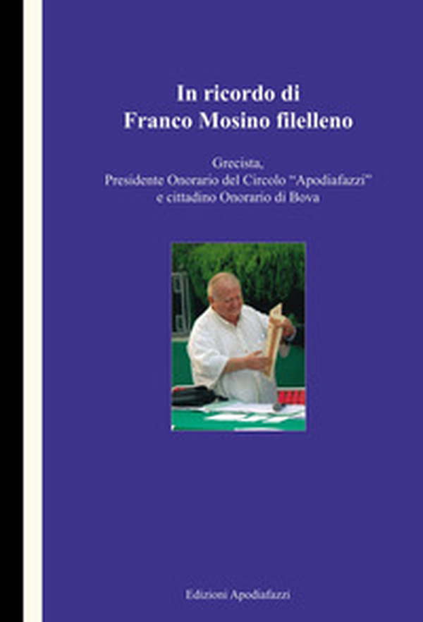 In ricordo di Franco Mosino filelleno. Grecista, Presidente onorario del Circolo "Apodiafazzi" e cittadino onorario di Bova - Librerie.coop In ricordo di Franco Mosino filelleno. Grecista, Presidente onorario del Circolo "Apodiafazzi" e cittadino onorario di Bova - Librerie.coop